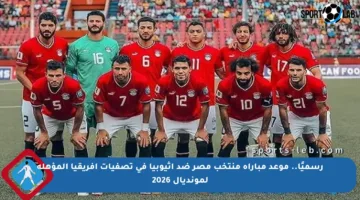 رسميًا.. موعد مباراة منتخب مصر ضد إثيوبيا في تصفيات أفريقيا المؤهلة لمونديال 2026
